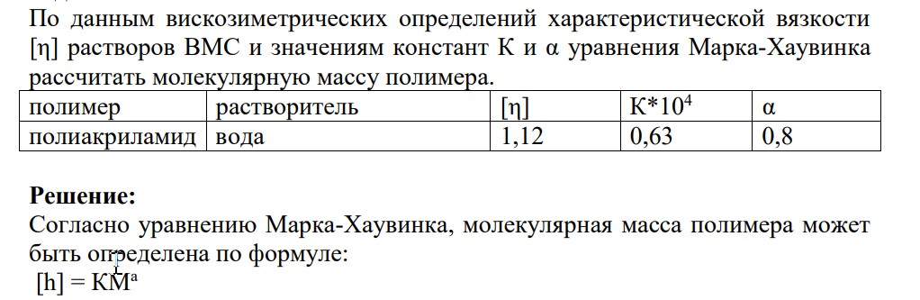 По данным вискозиметрических определений характеристической вязкости [η] растворов ВМС и значениям констант К и α уравнения Марка-Хаувинка рассчитать молекулярную массу полимера.