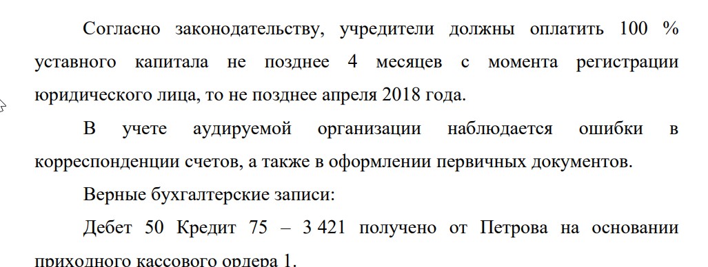 Согласно законодательству, учредители должны оплатить 100 % уставного капитала не позднее 4 месяцев с момента регистрации юридического лица, то не позднее апреля 2018 года. В учете аудируемой организации наблюдается ошибки в корреспонденции счетов, а также в оформлении первичных документов.