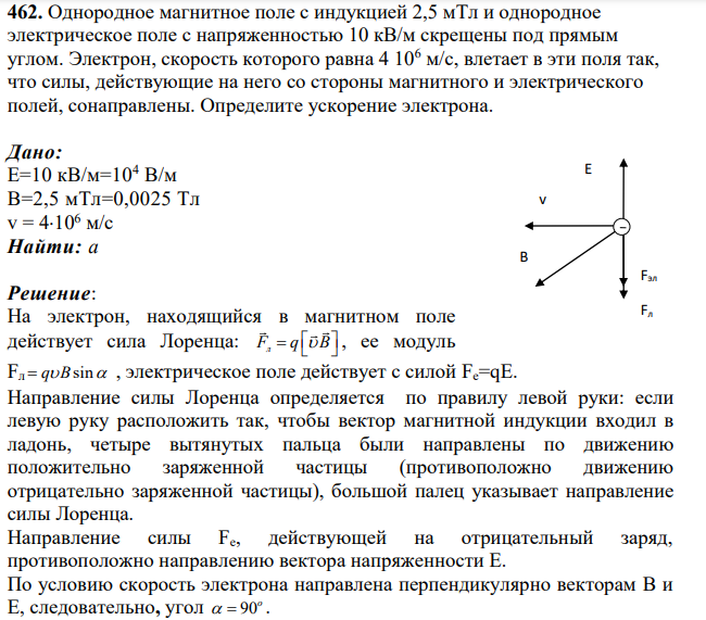Однородное магнитное поле с индукцией 2,5 мТл и однородное электрическое поле с напряженностью 10 кВ/м скрещены под прямым углом. Электрон, скорость которого равна 4 106 м/с, влетает в эти поля так, что силы, действующие на него со стороны магнитного и электрического полей, сонаправлены.