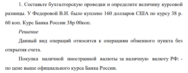 Составьте бухгалтерскую проводки и определите величину курсовой разницы. У Федоровой В.И. было куплено 160 долларов США по курсу 38 р. 60 коп. Курс Банка России 38р 00коп.