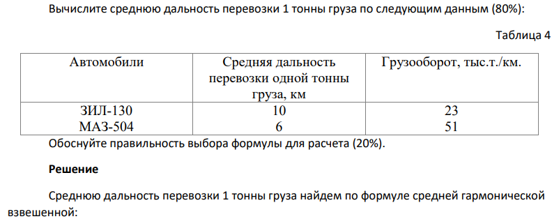 Вычислите среднюю дальность перевозки 1 тонны груза по следующим данным (80%): Таблица 4 Автомобили Средняя дальность перевозки одной тонны груза, км Грузооборот, тыс.т./км. ЗИЛ-130 МАЗ-504 10 6 23 51 Обоснуйте правильность выбора формулы для расчета (20%