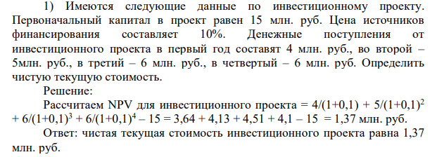 Имеются следующие данные по инвестиционному проекту. Первоначальный капитал в проект равен 15 млн. руб. Цена источников финансирования составляет 10%. Денежные поступления от инвестиционного проекта в первый год составят 4 млн. руб., во второй – 5млн. руб., в третий – 6 млн. руб., в четвертый – 6 млн. руб. Определить чистую текущую стоимость.