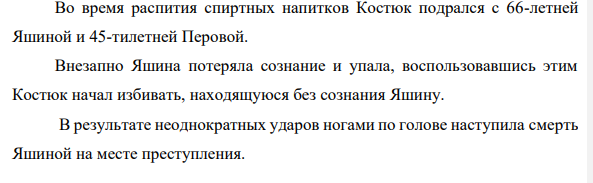 Во время распития спиртных напитков Костюк подрался с 66-летней Яшиной и 45-тилетней Перовой. Внезапно Яшина потеряла сознание и упала, воспользовавшись этим Костюк начал избивать, находящуюся без сознания Яшину.