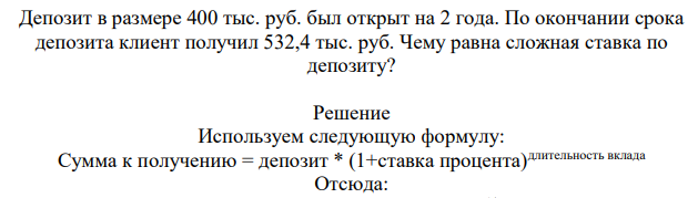 Депозит в размере 400 тыс. руб. был открыт на 2 года. По окончании срока депозита клиент получил 532,4 тыс. руб.