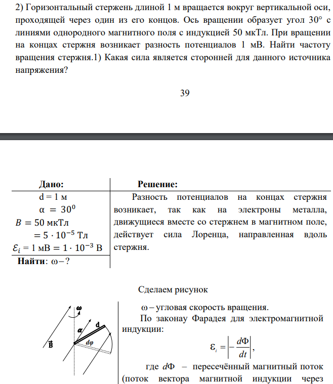 Горизонтальный стержень длиной 1 м вращается вокруг вертикальной оси, проходящей через один из его концов. Ось вращении образует угол 30° с линиями однородного магнитного поля с индукцией 50 мкТл. При вращении на концах стержня возникает разность потенциалов 1 мВ.