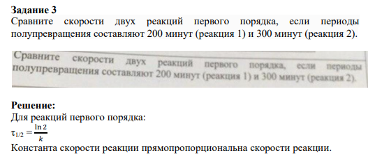 Задание 3 Сравните скорости двух реакций первого порядка, если периоды полупревращения составляют 200 минут (реакция 1) и 300 минут (реакция 2).