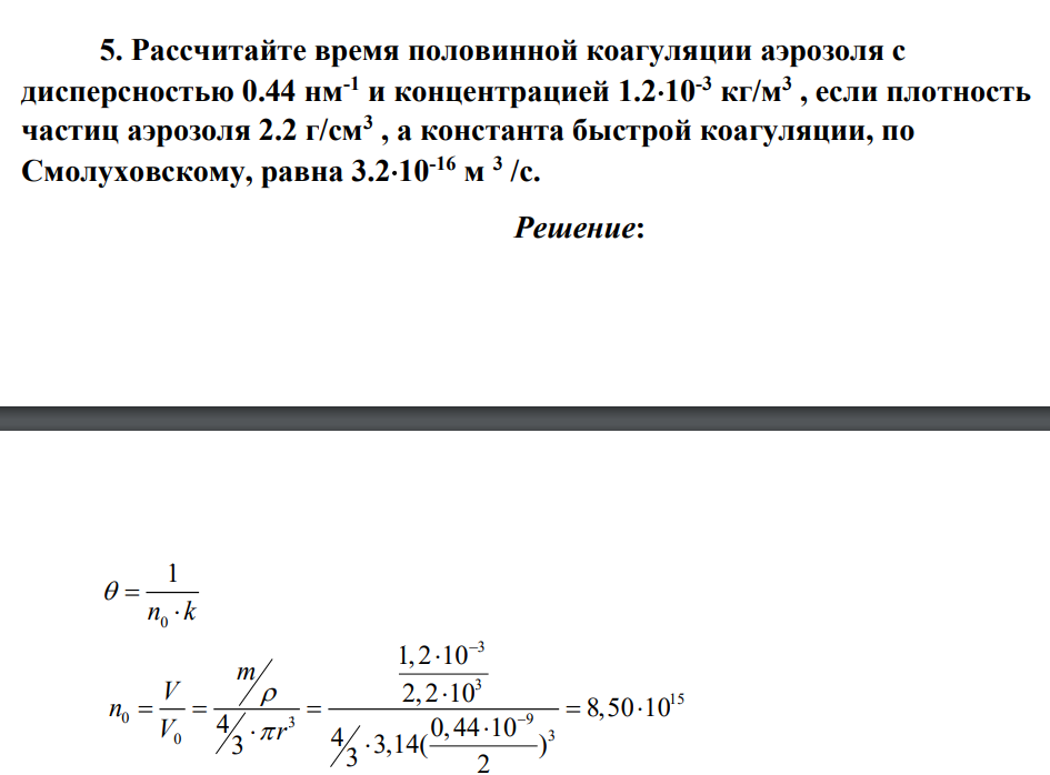 Рассчитайте время половинной коагуляции аэрозоля с дисперсностью 0.44 нм-1 и концентрацией 1.210-3 кг/м3 , если плотность частиц аэрозоля 2.2 г/см3 , а константа быстрой коагуляции, по Смолуховскому, равна 3.210-16 м 3 /с.