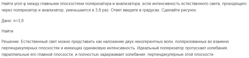 Найти угол φ между главными плоскостями поляризатора и анализатора, если интенсивность естественного света, проходящего через поляризатор и анализатор, уменьшается в 3,8 раз. Ответ введите в градусах. Сделайте рисунок.