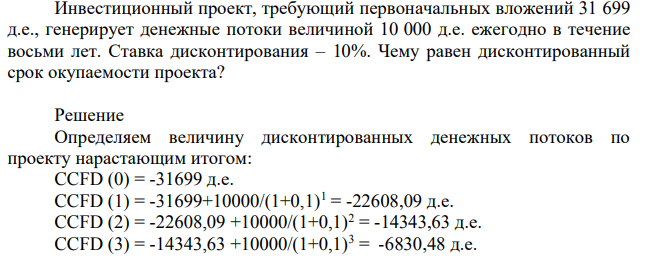Инвестиционный проект, требующий первоначальных вложений 31 699 д.е., генерирует денежные потоки величиной 10 000 д.е. ежегодно в течение восьми лет. Ставка дисконтирования – 10%. Чему равен дисконтированный срок окупаемости проекта?