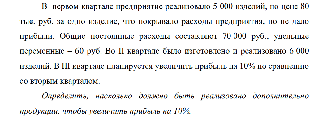 В первом квартале предприятие реализовало 5 000 изделий, по цене 80 тыс. руб. за одно изделие, что покрывало расходы предприятия, но не дало прибыли. Общие постоянные расходы составляют 70 000 руб., удельные переменные – 60 руб.