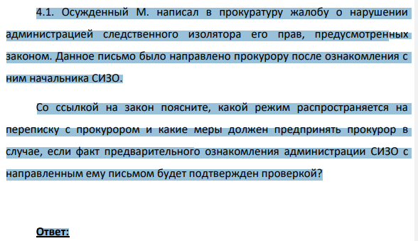 4.1. Осужденный М. написал в прокуратуру жалобу о нарушении администрацией следственного изолятора его прав, предусмотренных законом. Данное письмо было направлено прокурору после ознакомления с ним начальника СИЗО.