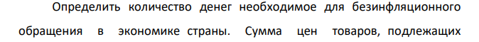 Определить количество денег необходимое для безинфляционного обращения в экономике страны. Сумма цен товаров, подлежащих реализации – 75.700 млрд. руб. Сумма цен товаров, проданных с рассрочкой платежа, срок оплаты