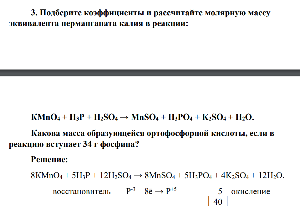 Подберите коэффициенты и рассчитайте молярную массу эквивалента перманганата калия в реакции: КMnO4 + H3P + H2SO4 → MnSO4 + H3PO4 + K2SO4 + H2O. Какова масса образующейся ортофосфорной кислоты, если в реакцию вступает 34 г фосфина?