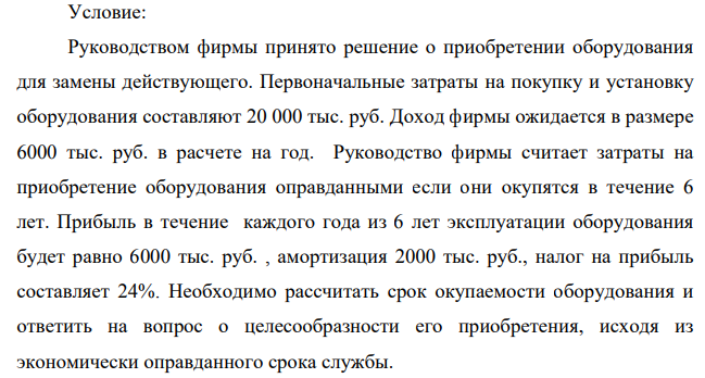 Руководством фирмы принято решение о приобретении оборудования для замены действующего. Первоначальные затраты на покупку и установку оборудования составляют 20 000 тыс. руб. Доход фирмы ожидается в размере 6000 тыс. руб. в расчете на год.