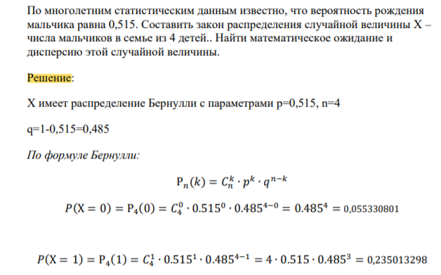 По многолетним статистическим данным известно, что вероятность рождения мальчика равна 0,515. Составить закон распределения случайной величины Х – числа мальчиков в семье из 4 детей.. Найти математическое ожидание и дисперсию этой случайной величины
