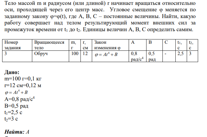 Тело массой m и радиусом (или длиной) r начинает вращаться относительно оси, проходящей через его центр масс. Угловое смещение φ меняется по заданному закону φ=φ(t), где A, B, C – постоянные величины. Найти, какую работу совершает над телом результирующий момент внешних сил за промежуток времени от t1 до t2.