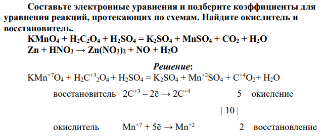 Составьте электронные уравнения и подберите коэффициенты для уравнения реакций, протекающих по схемам. Найдите окислитель и восстановитель. KMnO4 + H2C2O4 + H2SO4 = K2SO4 + MnSO4 + CO2 + H2O Zn + HNO3 → Zn(NO3)2 + NO + H2O