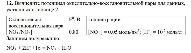 Вычислитe потенциал окислительно-восстановительной пары для данных, указанных в таблице 2. Окислительновосстановительная пара Е 0 , В концентрации NO3 - /NO2↑ 0.80 [NO3 - ] = 0.05 моль/дм3 ; [H+ ] = 10-2 моль/л