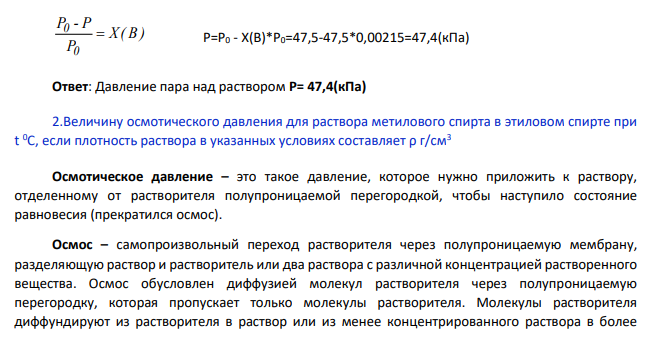 В резервуарах для хранения органических жидкостей используют плавающие экраны, крышей закрывающие поверхность жидкости (для уменьшения процесса испарения). Вычислить: 1.Давление пара над раствором, содержащим m1 кг метилового спирта в m2 тонн этилового спирта (столбец 2, 3), при t 0С (столбец 4), если давление пара этилового спирта равно P кПа (столбец 5)