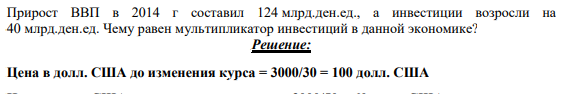 Прирост ВВП в 2014 г составил 124 млрд.ден.ед., а инвестиции возросли на 40 млрд.ден.ед. Чему равен мультипликатор инвестиций в данной экономике?