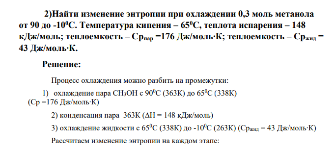 Найти изменение энтропии при охлаждении 0,3 моль метанола от 90 до -100С. Температура кипения – 650С, теплота испарения – 148 кДж/моль; теплоемкость – Српар =176 Дж/моль∙К; теплоемкость – Сржид = 43 Дж/моль∙К.