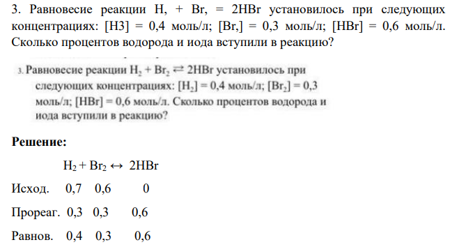 Равновесие реакции H, + Br, = 2HBr установилось при следующих концентрациях: [H3] = 0,4 моль/л; [Br,] = 0,3 моль/л; [HBr] = 0,6 моль/л. Сколько процентов водорода и иода вступили в реакцию?