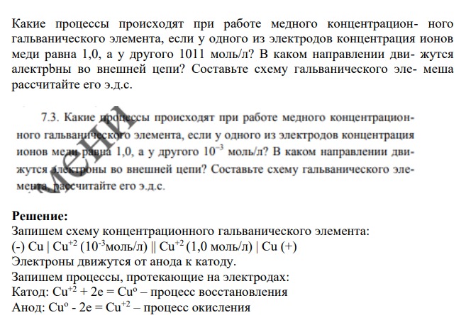 Какие процессы происходят при работе медного концентрацион- ного гальванического элемента, если у одного из электродов концентрация ионов меди равна 1,0, а у другого 1011 моль/л? В каком направлении дви- жутся алектрbны во внешней цепи?