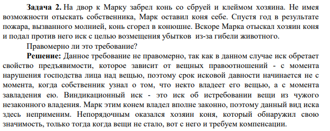 Задача 2. На двор к Марку забрел конь со сбруей и клеймом хозяина. Не имея возможности отыскать собственника, Марк оставил коня себе. Спустя год в результате пожара, вызванного молнией, конь сгорел в конюшне. Вскоре Марка отыскал хозяин коня и подал против него иск с целью возмещения убытков из-за гибели животного.
