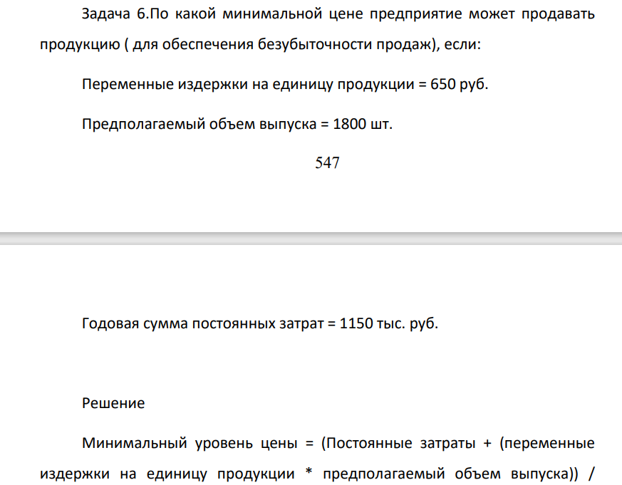 По какоой минимальной цене предприятие может продавать продукцию ( для обеспечения безубыточности продаж), если: Переменные издержки на единицу продукции = 650 руб. Предполагаемый объем выпуска = 1800 шт. 548 Годовая сумма постоянных затрат = 1150 тыс. руб.