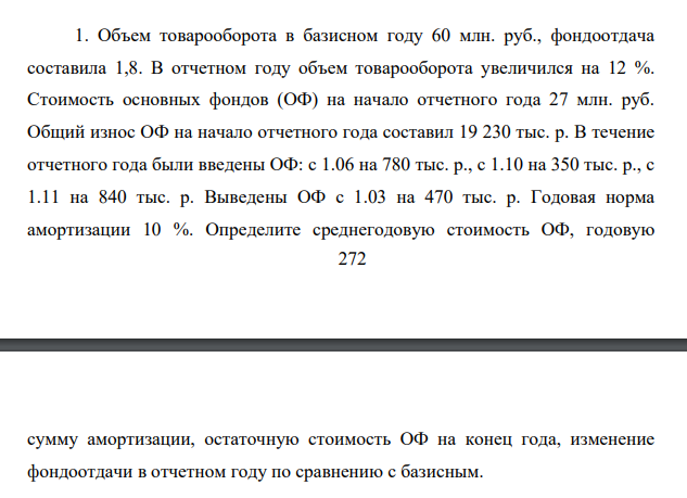 Объем товарооборота в базисном году 60 млн. руб., фондоотдача составила 1,8. В отчетном году объем товарооборота увеличился на 12 %. Стоимость основных фондов (ОФ) на начало отчетного года 27 млн. руб.