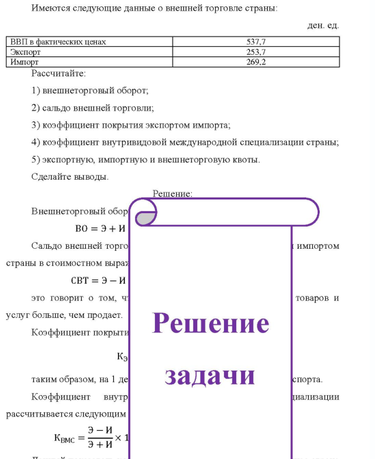 Имеются следующие данные о внешней торговле страны: ден. ед. ВВП в фактических ценах Экспорт Импорт 537,7 253,7 269.2 Рассчитайте: 1) внешнеторговый оборот; 2) сальдо внешней торговли; 3) коэффициент покрытия экспортом импорта; 4) коэффициент