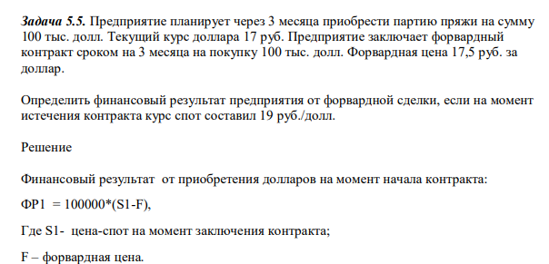 Предприятие планирует через 3 месяца приобрести партию пряжи на сумму 100 тыс. долл. Текущий курс доллара 17 руб. Предприятие заключает форвардный контракт сроком на 3 месяца на покупку 100 тыс. долл. Форвардная цена 17,5 руб. за доллар.