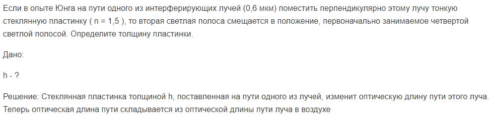 Если в опыте Юнга на пути одного из интерферирующих лучей (0,6 мкм) поместить перпендикулярно этому лучу тонкую стеклянную пластинку ( n = 1,5 ), то вторая светлая полоса смещается в положение, первоначально занимаемое четвертой светлой полосой. Определите толщину пластинки.