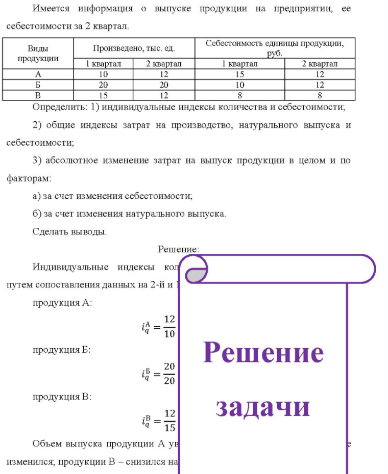 Имеется информация о выпуске продукции на предприятии, ее себестоимости за 2 квартал. Виды продукции Произведено, тыс. ед. 1 квартал 2 квартал Себестоимость единицы продукции, 1 квартал руб. 2 квартал 10 20 12 15 12 12 Определить: 1) индивидуальные индексы