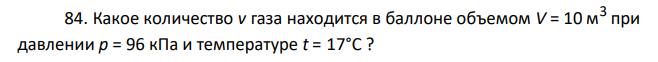 Какое количество v газа находится в баллоне объемом V = 10 м 3 при давлении р = 96 кПа и температуре t = 17°С ?