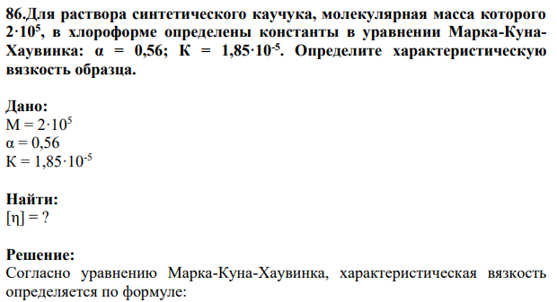 Для раствора синтетического каучука, молекулярная масса которого 2·105 , в хлороформе определены константы в уравнении Марка-КунаХаувинка: α = 0,56; К = 1,85·10-5