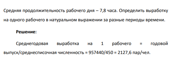 Годовой выпуск продукции обувной фабрики составил 957440 пар обуви. Среднесписочная численность рабочих в цехе – 450 человек. Среднее количество отработанных одним рабочим дней – 256.