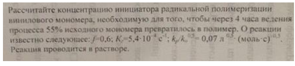 Рассчитайте концентрацию инициатора радикальной полимеризации винилового мономера, необходимую для того, чтобы через 4 часа