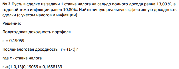 Пусть в сделке из задачи 1 cтавка налога на сальдо полного дохода равна 13,00 %, а годовой темп инфляции равен 10,80%. Найти чистую реальную эффективную доходность сделки (с учетом налогов и инфляции).