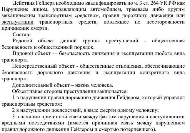 Действия Гейдера необходимо квалифицировать по ч. 3 ст. 264 УК РФ как Нарушение лицом, управляющим автомобилем, трамваем либо другим механическим транспортным средством, правил дорожного движения или эксплуатации транспортных средств, повлекшее по неосторожности причинение смерти