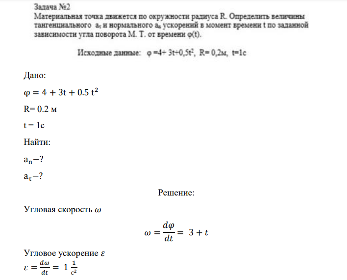 Дано: φ = 4 + 3t + 0.5 t 2 R= 0.2 м t = 1c Найти: an−? aτ−?