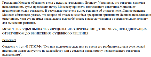 Гражданин Моисеев обратился в суд с иском к гражданину Леонову. Установив, что ответчик является ненадлежащим, судья предложил истцу Моисееву привлечь надлежащего ответчика.Моисеев от предложения судьи отказался.