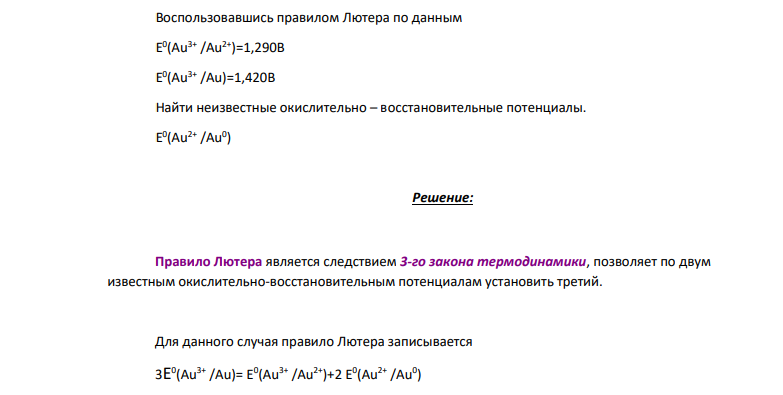 Воспользовавшись правилом Лютера по данным Е 0 (Au3+ /Au2+)=1,290В Е 0 (Au3+ /Au)=1,420В Найти неизвестные окислительно – восстановительные потенциалы. Е 0 (Au2+ /Au0 ) Решение: