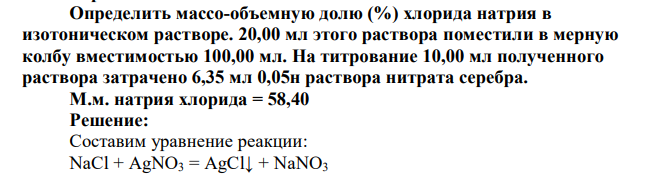 Определить массо-объемную долю (%) хлорида натрия в изотоническом растворе. 20,00 мл этого раствора поместили в мерную колбу вместимостью 100,00 мл. На титрование 10,00 мл полученного раствора затрачено