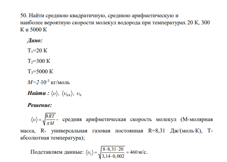 50. Найти среднюю квадратичную, среднюю арифметическую и наиболее вероятную скорости молекул водорода при температурах 20 К, 300 К и 5000 К Дано: T1=20 К T2=300 К T3=5000 К М=210-3 кг/моль Найти
