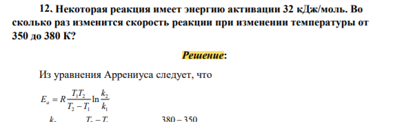 Некоторая реакция имеет энергию активации 32 кДж/моль Во сколько раз изменится скорость реакции при изменении температуры от 350 до 380 К