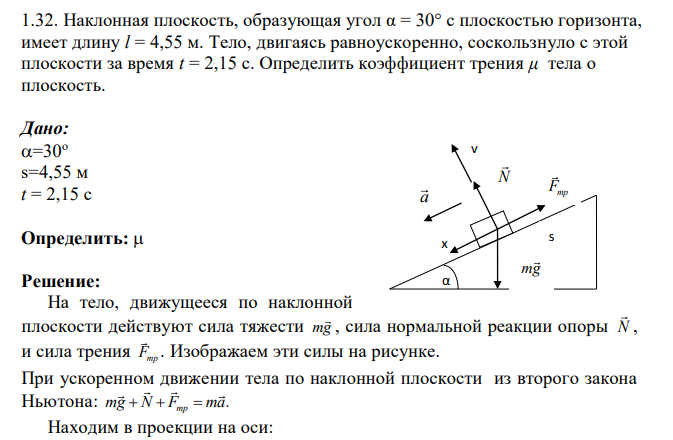 Наклонная плоскость, образующая угол α = 30° с плоскостью горизонта, имеет длину l = 4,55 м. Тело, двигаясь равноускоренно, соскользнуло с этой плоскости за время t = 2,15 с. Определить коэффициент трения μ тела о