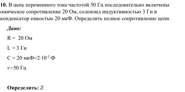 В цепь переменного тока частотой 50 Гц последовательно включены омическое сопротивление 20 Ом, соленоид индуктивностью 3 Гн и конденсатор емкостью 20 мкФ. Определить полное сопротивление цепи.