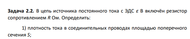 В цепь источника постоянного тока с ЭДС ε В включён резистор сопротивлением R Ом. Определить: 1) плотность тока в соединительных проводах площадью поперечного сечения S