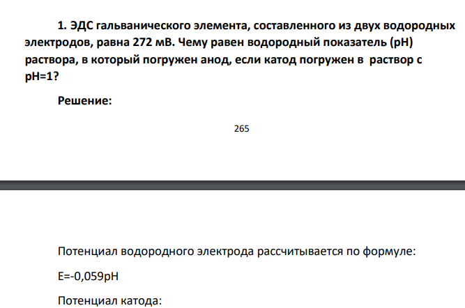 ЭДС гальванического элемента, составленного из двух водородных электродов, равна 272 мВ. Чему равен водородный показатель (рН) раствора, в который погружен анод, если катод погружен в раствор с рН=1